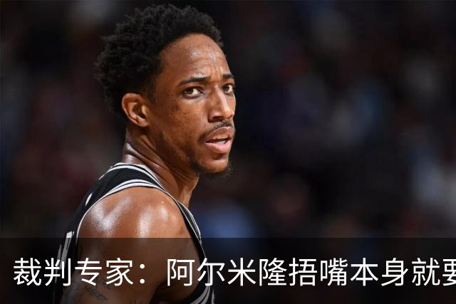 裁判专家：阿尔米隆捂嘴本身就要吃红牌，处罚力度取决于说了什么